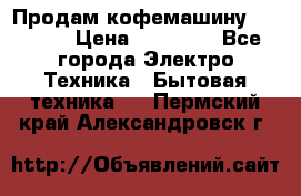 Продам кофемашину Markus, › Цена ­ 65 000 - Все города Электро-Техника » Бытовая техника   . Пермский край,Александровск г.